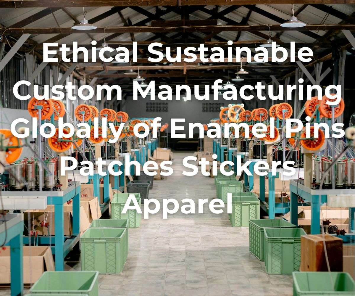 ethical-sustainable-custom-manufacturing-globally-of-enamel-pins-patches-stickers-apparel