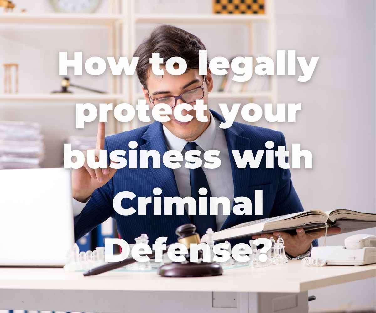 how-to-legally-protect-your-business-with-criminal-defense