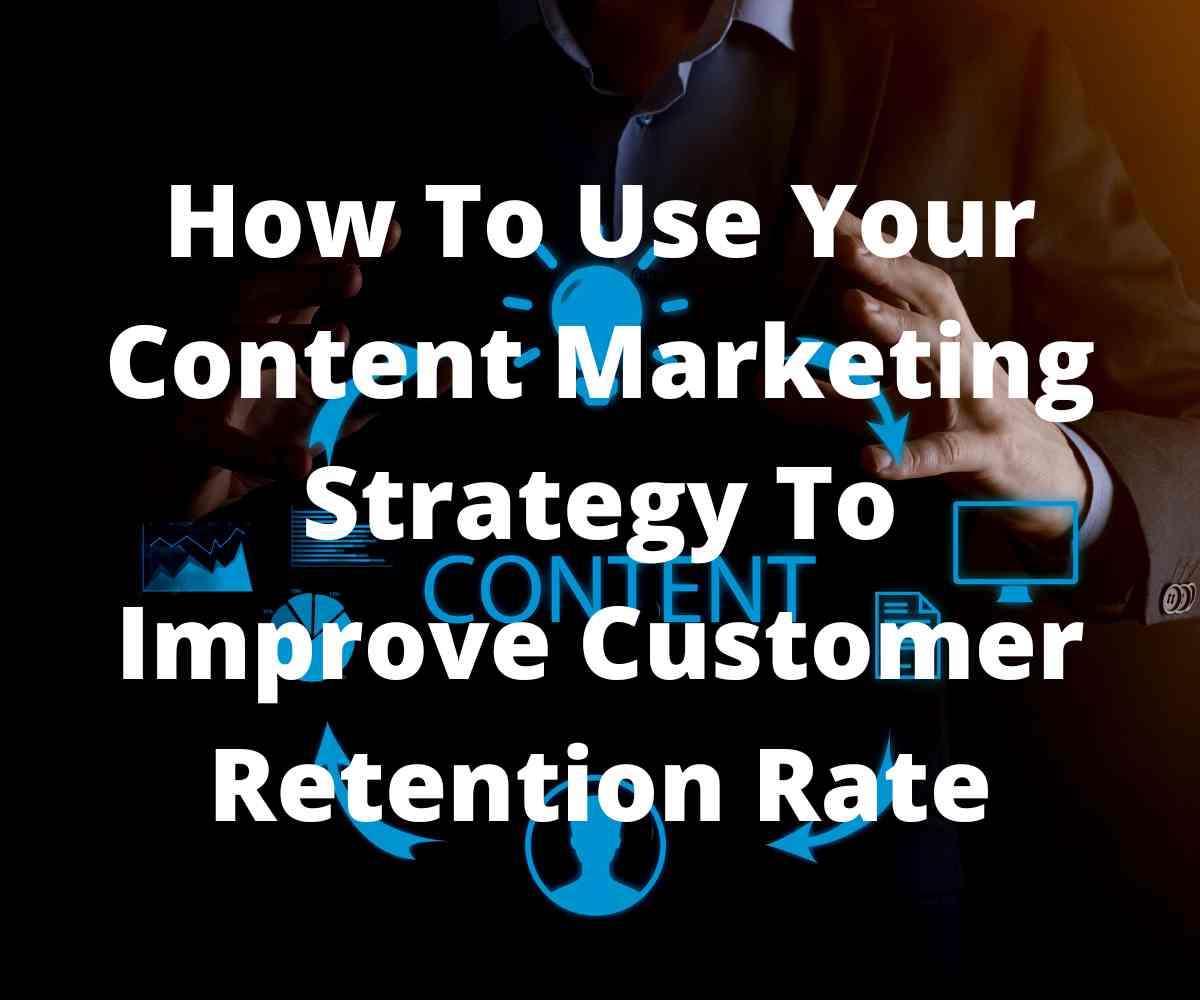 how-to-use-your-content-marketing-strategy-to-improve-customer-retention-rate
