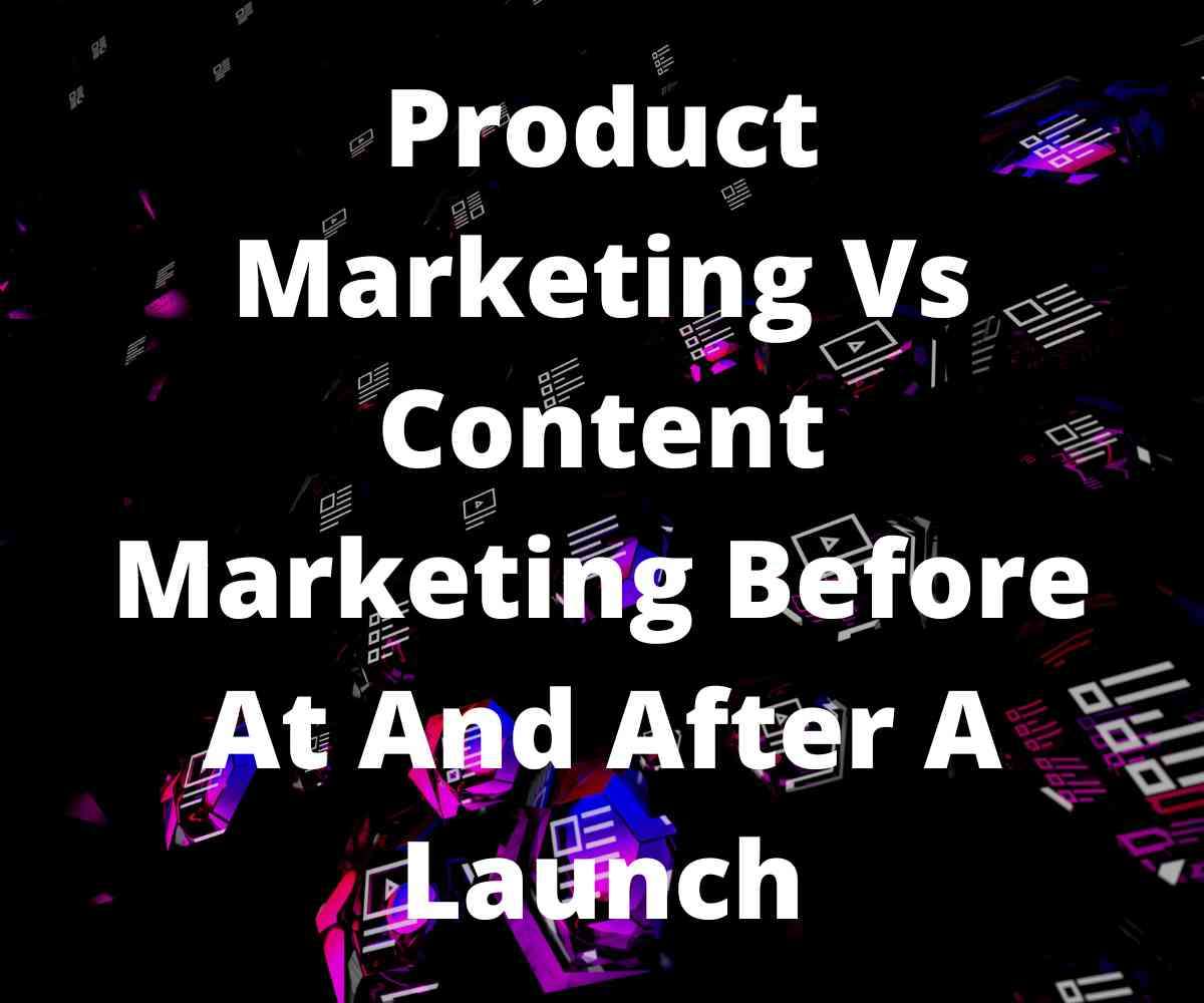 product-marketing-vs-content-marketing-before-at-and-after-a-launch
