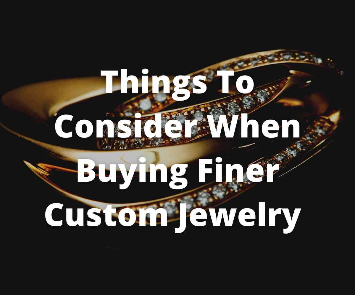 things-to-consider-when-buying-finer-custom-jewelry