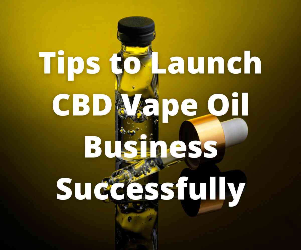 tips-to-launch-your-cbd-vape-oil-business-successfully
