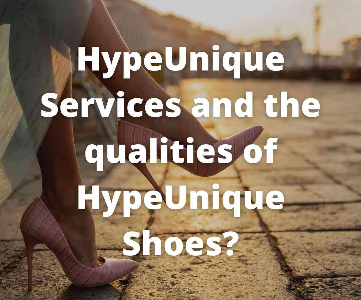 services-and-qualities-of-hypeunique-shoes