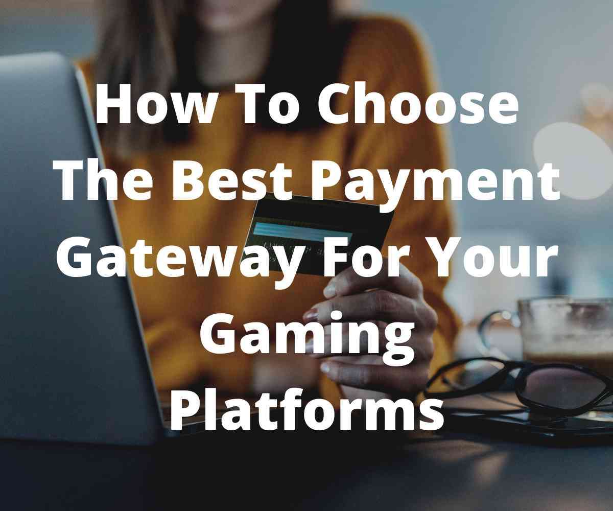 how-to-choose-the-best-payment-gateway-for-your-gaming-platforms