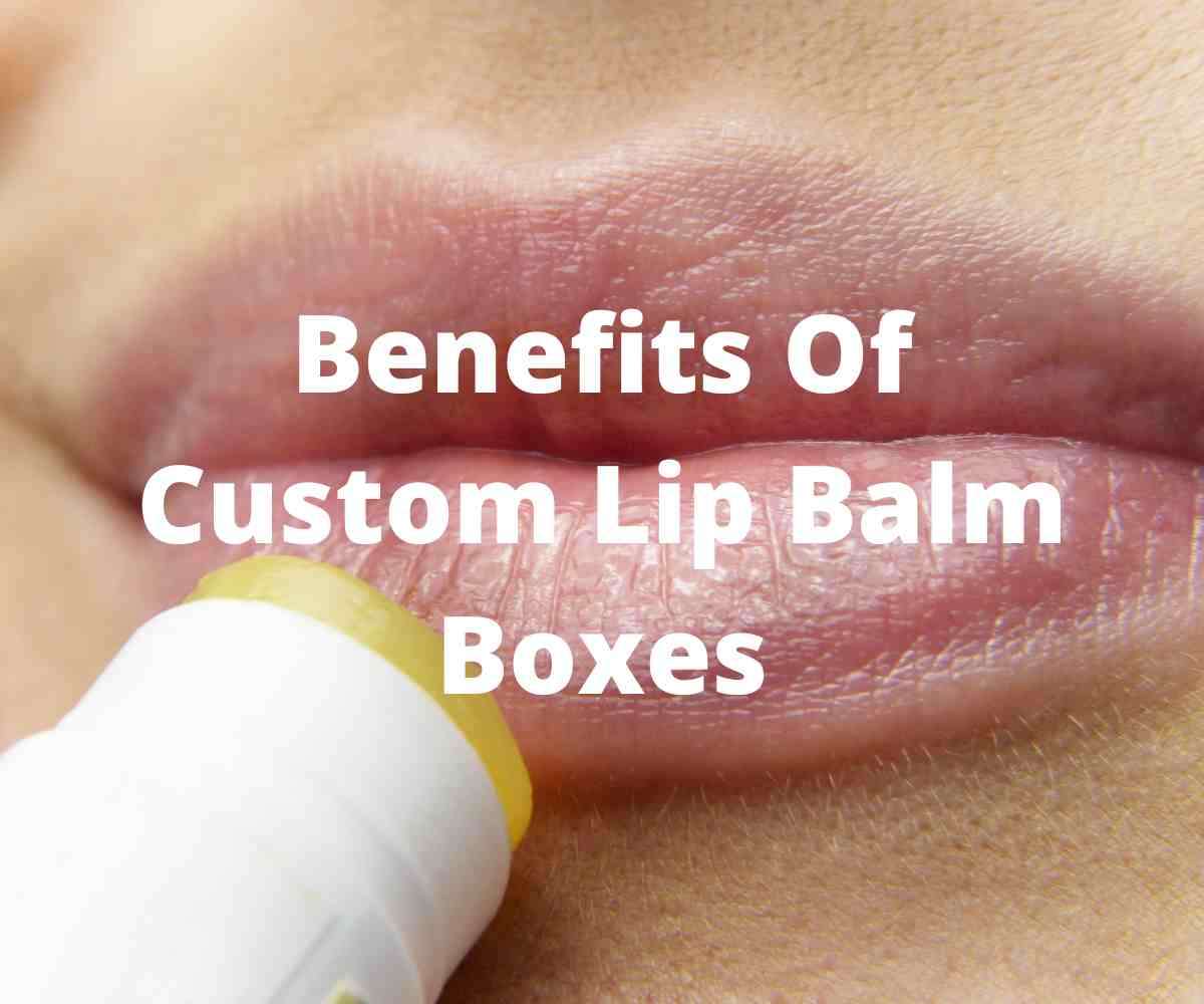 benefits-of-custom-lip-balm-boxes