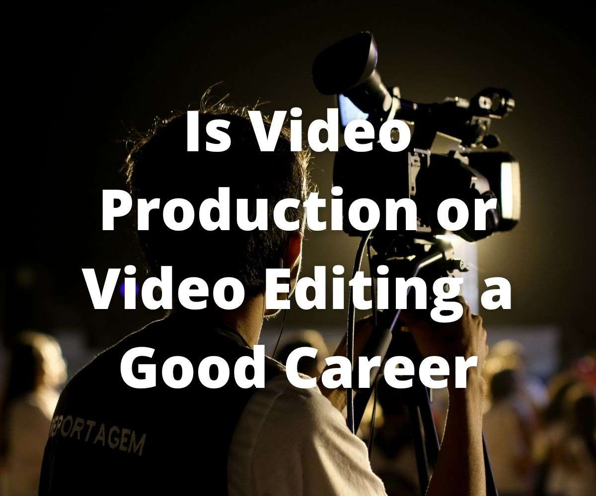 is-video-production-or-video-editing-a-good-career