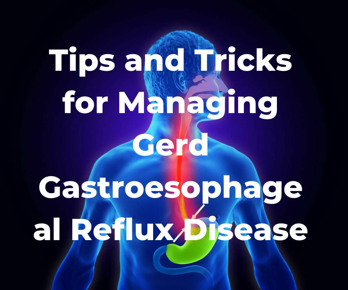 tips-and-tricks-for-managing-gerd-gastroesophageal-reflux-disease