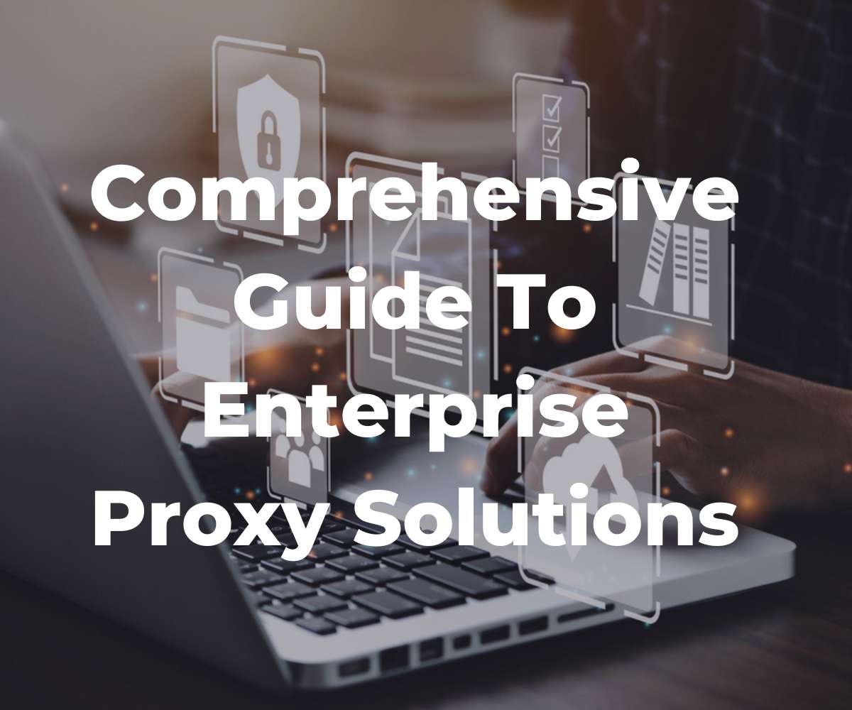 comprehensive-guide-to-enterprise-proxy-solutions