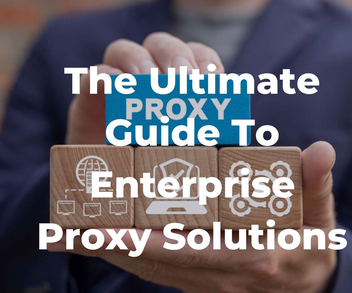 the-ultimate-guide-to-enterprise-proxy-solutions
