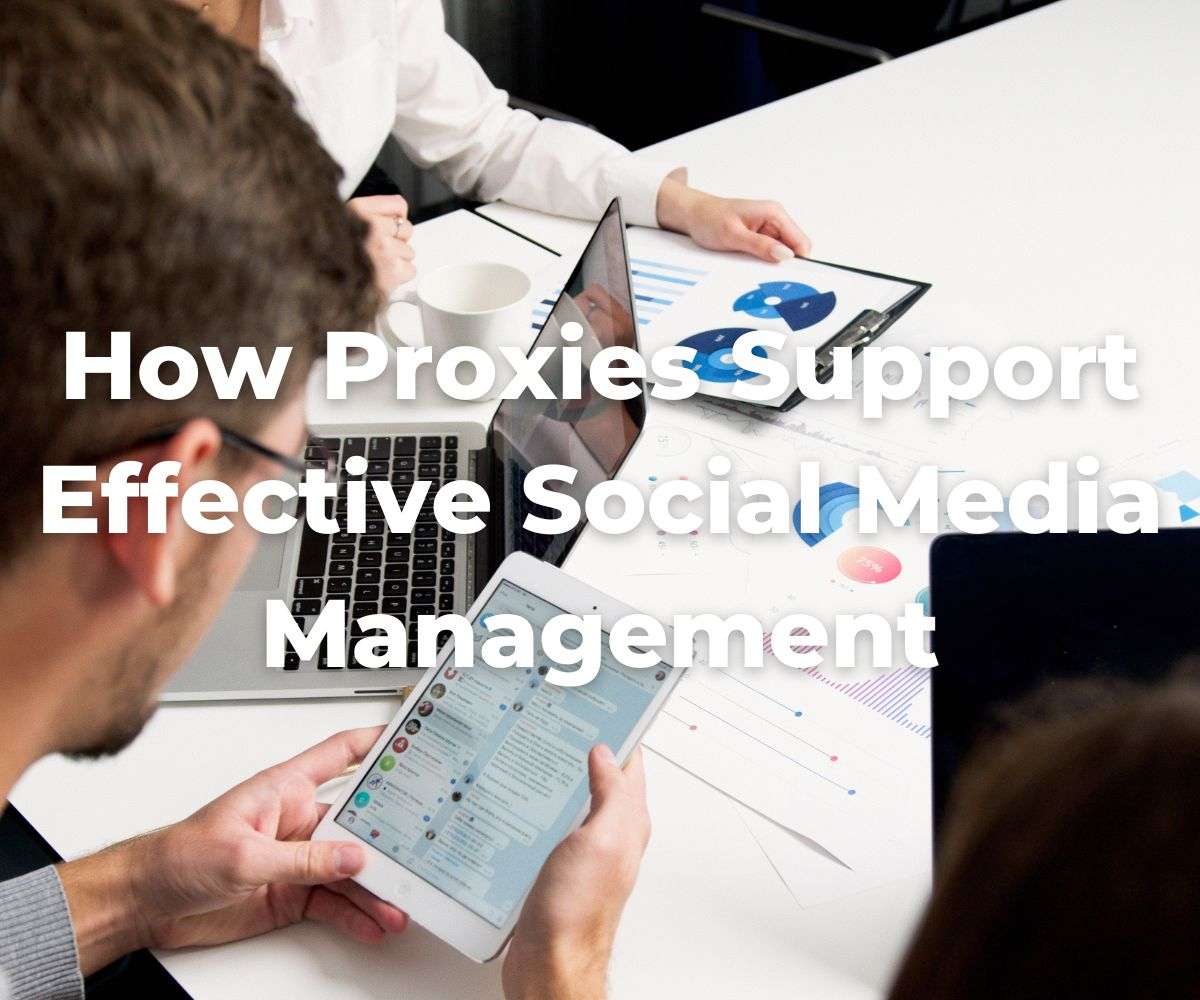 how-proxies-support-effective-social-media-management