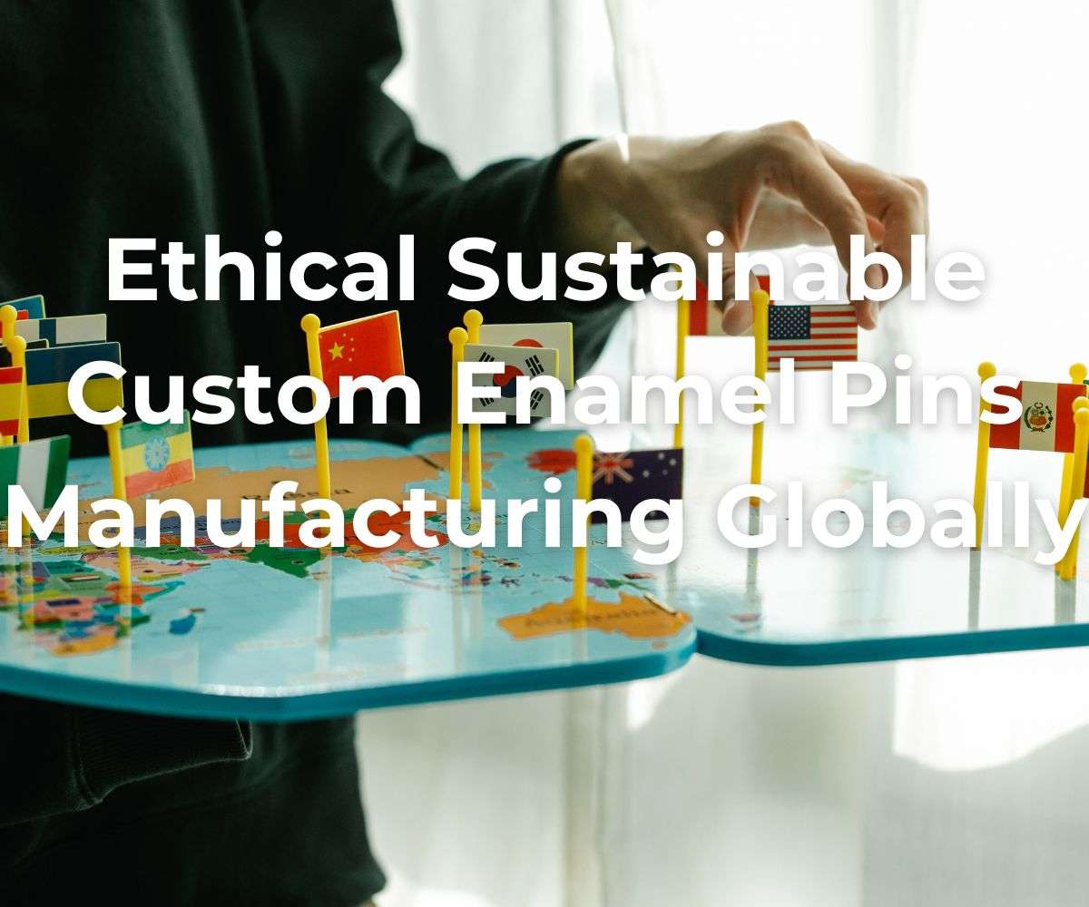 ethical-sustainable-custom-enamel-pins-manufacturing-globally