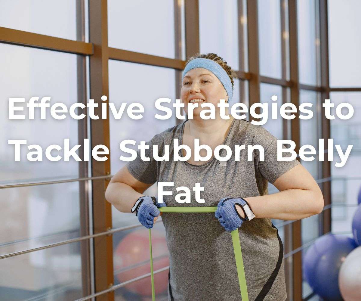 effective-strategies-to-tackle-stubborn-belly-fat